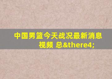 中国男篮今天战况最新消息视频 总∴